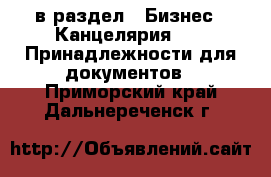  в раздел : Бизнес » Канцелярия »  » Принадлежности для документов . Приморский край,Дальнереченск г.